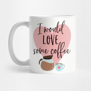 I would love some coffee. Mug